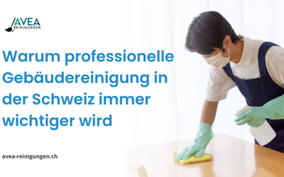 Warum professionelle Gebäudereinigung in der Schweiz immer wichtiger wird
