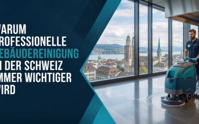 Warum professionelle Gebäudereinigung in der Schweiz immer wichtiger wird