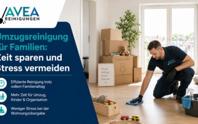 Umzugsreinigung für Familien: Zeit sparen und Stress vermeiden